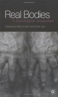 Mary Evans, Ellie Lee — Real Bodies: A Sociological Introduction