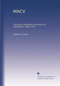 Graham A. Cosmas — MACV: The Joint Command in the years of withdrawal, 1968-1973