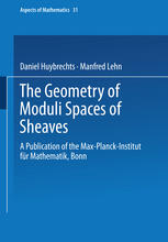 Dr. Daniel Huybrechts, Dr. Manfred Lehn (auth.) — The Geometry of Moduli Spaces of Sheaves: A Publication of the Max-Planck-Institut für Mathematik, Bonn