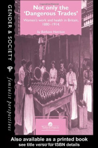 B. Harrison — Not Only The Dangerous Trades - Women's Work And Health In Britain 1880-1914 (Gender, Society)