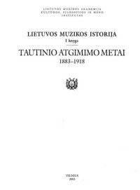Palionytė-Banevičienė Dana (ed.) — Lietuvos muzikos istorija. Kn.1: Tautinio atgimimo metai, 1883-1918