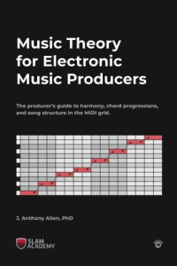 Allen, J. Anthony — Music Theory for Electronic Music Producers: The producer's guide to harmony, chord progressions, and song structure in the MIDI grid.