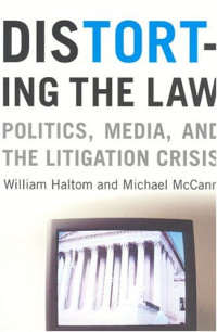 William Haltom, Michael McCann — Distorting the Law: Politics, Media, and the Litigation Crisis