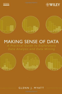 Glenn J. Myatt — Making Sense of Data: A Practical Guide to Exploratory Data Analysis and Data Mining