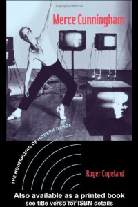 Roger Copeland — Merce Cunningham: The Modernizing of Modern Dance