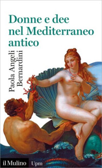 Paola Angeli Bernardini — Donne e dee nel Mediterraneo antico