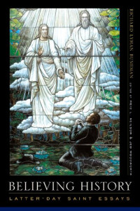 Richard Lyman Bushman, Reid Neilson (editor), Jed Woodworth (editor) — Believing History: Latter-day Saint Essays