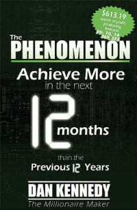 Dan Kennedy — The Phenomenon - Achieve More In the Next 12 Months than the previous 12 Years