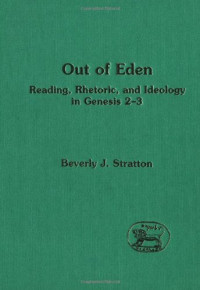 Beverly J. Stratton — Out of Eden: Reading, Rhetoric, and Ideology in Genesis 2-3 (The Library of Hebrew Bible - Old Testament Studies)