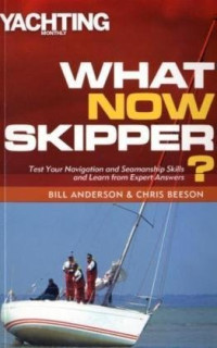 Anderson, Bill; Beeson, Chris — What Now Skipper?: Test Your Navigation and Seamanship Skills and Learn from Expert Answers