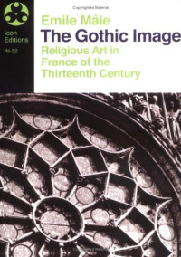 Emile Male — The Gothic Image - Religious Art in France of the Thirteenth Century (Icon Editions Series)