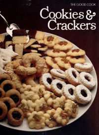 Editors of Time-Life Books, Richard Olney, Carol Cutler, Pat Alburey, John Elliott, Tom Belshaw — The Good Cook: Cookies & Crackers