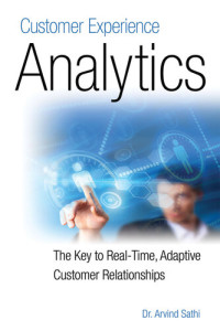 Dr. Arvind Sathi — Customer Experience Analytics: The Key to Real-Time, Adaptive Customer Relationships