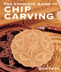 Wayne Barton — The Complete Guide to Chip Carving