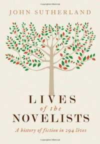 John Sutherland — Lives of the Novelists: A History of Fiction in 294 Lives