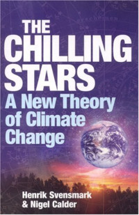 Henrik Svensmark, Nigel Calder — The Chilling Stars: A New Theory of Climate Change