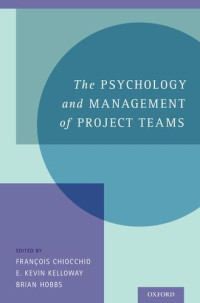 François Chiocchio, E. Kevin Kelloway, Brian Hobbs — The Psychology and Management of Project Teams: An Interdisciplinary Perspective