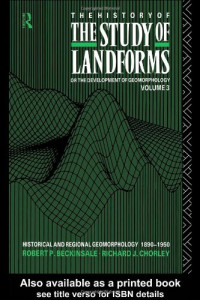 Robert P. Beckinsale, Richard J. Chorley — The History of the Study of Landforms or the Development of Geomorphology: Historical and Regional Geomorphology 1890-1950 (History of the Study of Landforms)