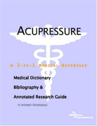 ICON Health Publications — Acupressure - A Medical Dictionary, Bibliography, and Annotated Research Guide to Internet References