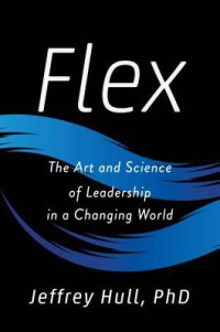 Jeffrey Hull — Flex: The Art and Science of Leadership in a Changing World