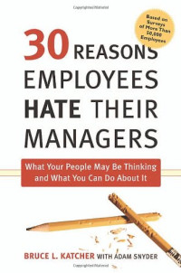 Bruce L. Katcher, Adam Snyder — 30 Reasons Employees Hate Their Managers: What Your People May Be Thinking and What You Can Do About It