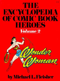 Michael L. Fleisher, Janet E. Lincoln — The Encyclopedia of Comic Book Heroes, Volume 2: Wonder Woman