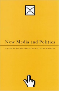Barrie Axford, Richard Huggins — New Media and Politics