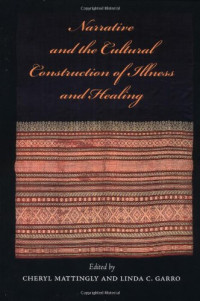 Cheryl Mattingly, Linda C. Garro — Narrative and the Cultural Construction of Illness and Healing