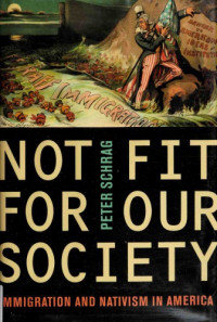 Peter Schrag — Not Fit for Our Society: Immigration and Nativism in America