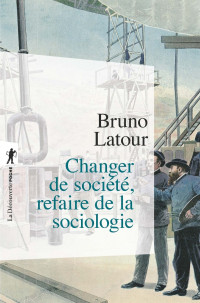 Bruno Latour — Changer de société