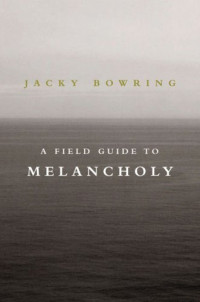 Jacky Bowring — A Field Guide to Melancholy