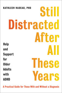 Kathleen G. Nadeau — Still Distracted After All These Years: Help and Support for Older Adults with ADHD