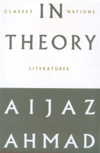 Aijaz Ahmad — In Theory: Classes, Nations, Literatures