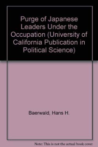Hans H. Baerwald — The Purge of Japanese Leaders Under the Occupation