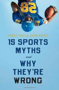Winfree, Jason A.; Fort, Rodney D — 15 sports myths and why they're wrong