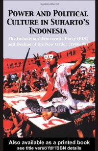 Stefan Eklof — Power and Political Culture in Suharto's Indonesia: The Indonesian Democratic Party (PDI) and the Decline of the New Order (1986-98)
