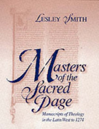 Lesley Smith — Masters of the Sacred Page: Manuscripts of Theology in the Latin West to 1274