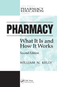 Kelly, William N — Pharmacy : What It Is and How It Works, Second Edition