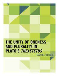 Daniel Bloom — The Unity of Oneness and Plurality in Plato's Theaetetus