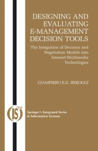 Giampiero E.G. Beroggi — Designing and Evaluating E-Management Decision Tools - The Integration of Decision and Negotiation Models into Internet-Multimedia Technologies