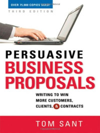 Tom Sant — Persuasive Business Proposals: Writing to Win More Customers, Clients, and Contracts