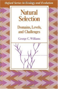 George Christopher Williams — Natural Selection: Domains, Levels, and Challenges (Oxford Series in Ecology and Evolution)