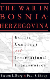 Steven L. Burg, Paul S. Shoup — The War In Bosnia-Herzegovina: Ethnic Conflict and International Intervention: Crisis in Bosnia-Herzegovina, 1990-93