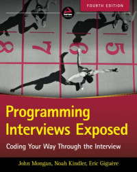 John Mongan, Noah Suojanen Kindler, Eric Giguère — Programming Interviews Exposed: Coding Your Way Through the Interview, Fourth Edition