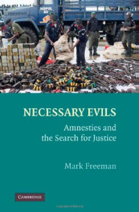 Mark Freeman — Necessary Evils - Amnesties and the Search for Justice