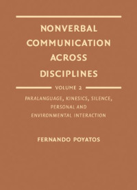 Fernando Poyatos — Nonverbal Communication Across Disciplines: Paralanguage, Kinesics, Silence, Personal and Environmental Interaction v.2