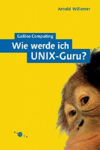 Arnold Willemer — Wie werde ich UNIX-Guru? Einführung in UNIX, Linux und Co