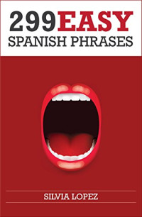 Silvia Lopez — Spanish: 299 Easy Spanish Phrases