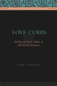 Laine E. Doggett — Love Cures: Healing and Love Magic in Old French Romance