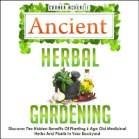 Old Natural Ways — Ancient Herbal Gardening: Discover the Hidden Benefits of 6 Age Old Medicinal Herbs and Plants in Your Backyard